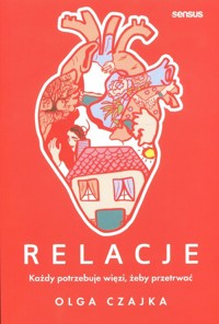 Relacje Każdy potrzebuje więzi, żeby przetrwać - Czajka Olga - książka