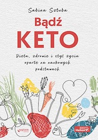 Bądź KETO. Dieta, zdrowie i styl życia oparte na naukowych podstawach - Sabina Sztuba - książka