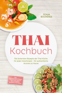 Thai Kochbuch: Wie in Thailand! Die leckersten Rezepte der Thai-Küche für jeden Geschmack – für authentische Aromen zu Hause – inkl. Currypasten & Soßen, Streetfood-Snacks, Reis & Klebreis & Desserts - Fenja Boonmee - ebook