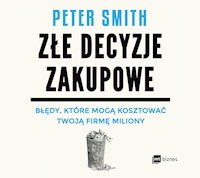 Złe decyzje zakupowe. Błędy, które mogą kosztować Twoją firmę miliony - Smith Peter - audiobook