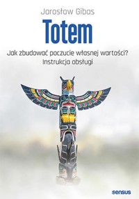Totem Jak zbudować poczucie własnej wartości? Instrukcja obsługi - Gibas Jarosław - książka