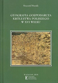 Geografia gospodarcza Królestwa Polskiego w XVI wieku - Krzysztof Boroda - książka