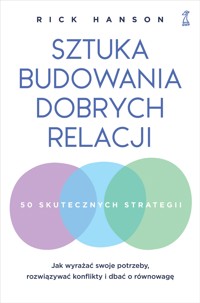 Sztuka budowania dobrych relacji. Jak wyrażać swoje potrzeby, rozwiązywać konflikty i dbać o równowagę - Rick Hanson - ebook