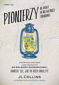 Pionierzy na drodze do niezależności finansowej. Niezwykłe historie ludzi dążących do wolności ekono - Jl Collins - książka