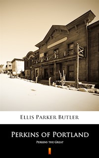 Perkins of Portland. Perkins the Great - Ellis Parker Butler - ebook