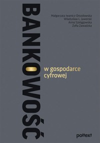 Bankowość w gospodarce cyfrowej - Iwanicz-Drozdowska Małgorzata, Jaworski Władysław L., Szelągowska Anna, Zawadzka Zofia - książka