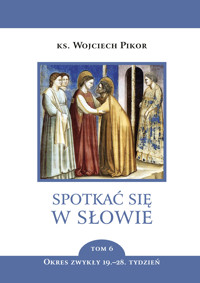 Spotkać się w Słowie. Spotkać się w Słowie. Tom 6. Okres zwykły, 19.–28. tydzień - ks. Wojciech Pikor - ebook