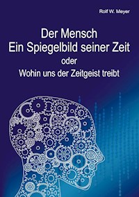Der Mensch – Ein Spiegelbild seiner Zeit - Rolf W. Meyer - ebook