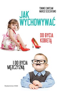 Jak wychowywać do bycia kobietą i do bycia mężczyzną - Tonino Cantelmi, Marco Scicchitano - ebook