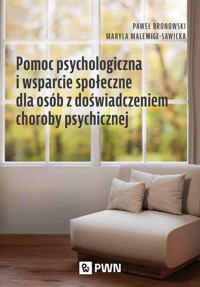 Pomoc psychologiczna i wsparcie społeczne dla osób z doświadczeniem choroby psychicznej - Bronowski Paweł, Malewicz-Sawicka Maryla - książka