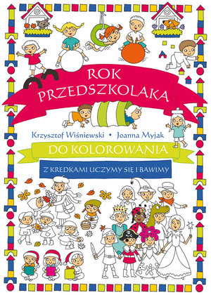 Rok przedszkolaka do kolorowania - z kredkami uczymy się i bawimy - Krzysztof Wiśniewski, Joanna Myjak (ilustr.) - książka
