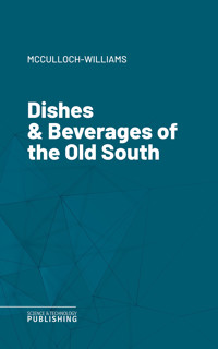 Dishes & Beverages of the Old South - McCulloch-Williams - ebook