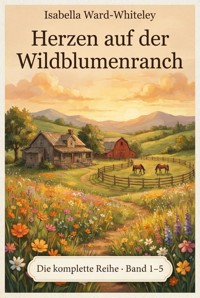Herzen auf der Wildblumenranch - Die komplette Reihe (Band 1-5) - Isabella Ward-Whiteley - ebook