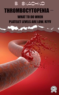 Thrombocytopenia – What to Do When Platelet Levels Are Low. Kiyv - B. Skachko - ebook