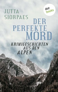 Der perfekte Mord: Krimigeschichten aus den Alpen - Jutta Siorpaes - ebook