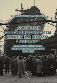 Szczecin czechosłowackim oknem na morza i oceany - Szczepańska- Dudziak Anna - książka