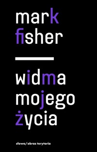 Widma mojego życia. Pisma o depresji, hauntologii i utraconych przyszłościach - Mark Fisher - książka