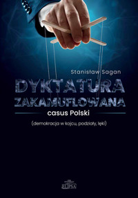 Dyktatura zakamuflowana casus Polski (demokracja w kojcu, podziały, lęki) - Sagan Stanisław - książka