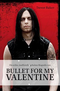 Die echte, inoffizielle, geheime Biografie von Bullet for my Valentine - Trevor Baker - ebook