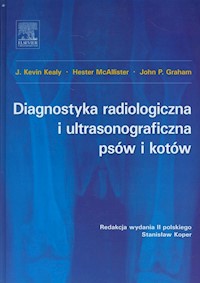 Diagnostyka radiologiczna i ultrasonograficzna psów i kotów - Kealy Kevin J,McAllister Hester, Graham John P. - książka