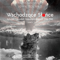 Wschodzące Słońce. Schyłek i upadek Cesarstwa Japonii 1936-1945 tom II - John Toland - ebook + audiobook