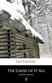 The Cause of It All. A Play in Two Acts - Leo Tolstoy - ebook