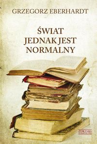 Świat jednak jest normalny - Grzegorz Eberhardt - książka