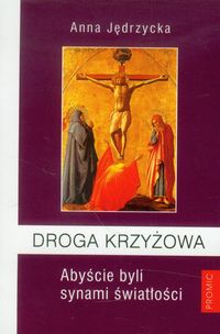 Droga Krzyżowa Abyście byli synami światłości - Jędrzycka Anna - książka