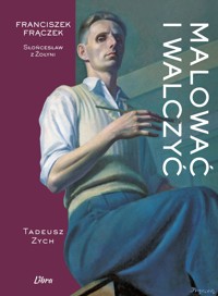 Malować i walczyć. Franciszek Frączek – Słońcesław z Żołyni - Tadeusz Zych - książka