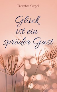 Glück ist ein spröder Gast - Thorsten Sergel - ebook