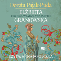 Elżbieta Granowska. Królowa Władysława Jagiełły - Dorota Pająk-Puda - ebook + audiobook
