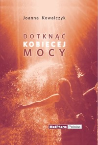 Dotknąć kobiecej mocy - Kowalczyk Joanna - książka
