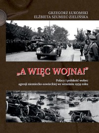 „A więc wojna!”. Polacy i polskość wobec agresji niemiecko-sowieckiej we wrześniu 1939 roku - Grzegorz Łukomski - książka