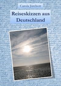 Reiseskizzen aus Deutschland - Carola Jürchott - ebook