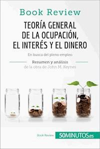 Teoría general de la ocupación, el interés y el dinero de John M. Keynes (Book Review) - 50Minutos - ebook