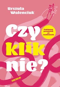 Czy kliknie? Praktyczny przewodnik po randkowaniu - Walenciuk Urszula - książka