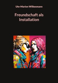Freundschaft als Installation - Ute-Marion Wilkesmann - ebook