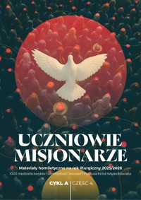 UCZNIOWIE-MISJONARZE. Materiały homiletyczne na rok liturgiczny 2025/2026. Cykl A. CZĘŚĆ 4 - ks. Michał Dąbrówka - ebook