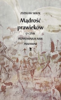 Mądrość prawieków. O czym przypominają nam pradawni - Skrok Zdzisław - ebook