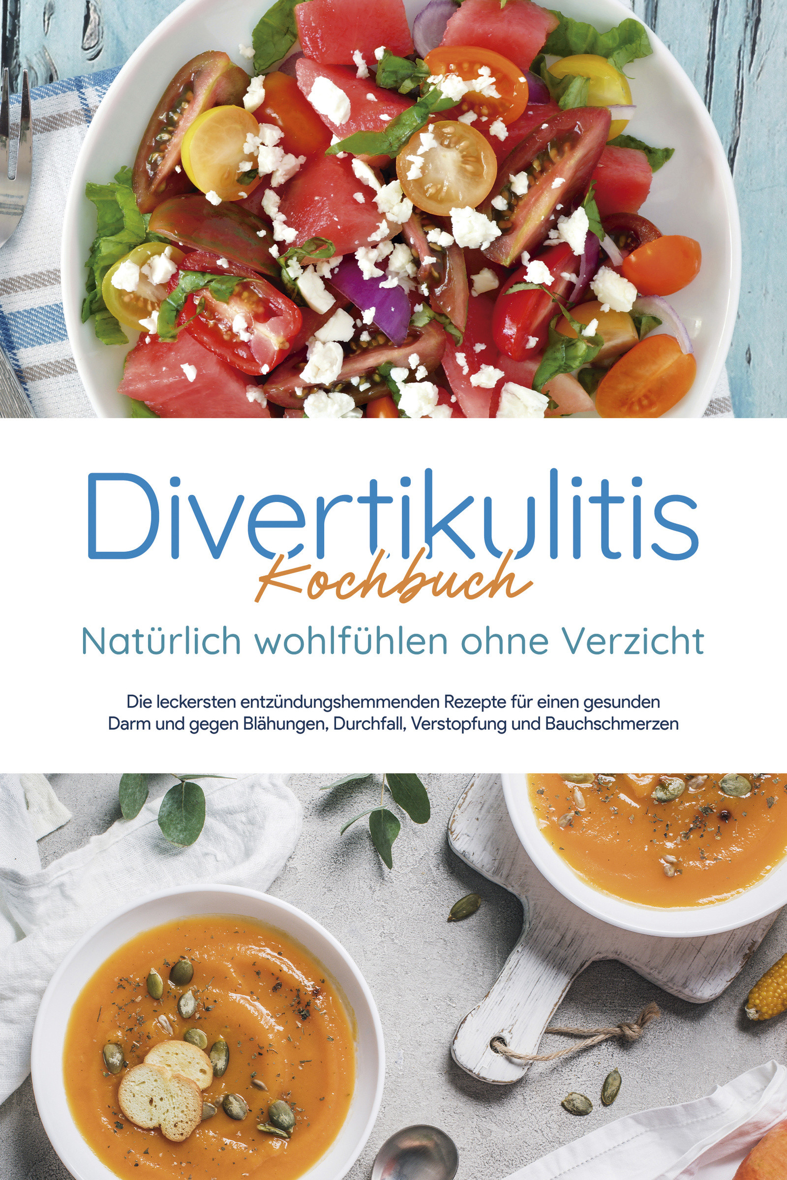 Divertikulitis Kochbuch - Natürlich wohlfühlen ohne Verzicht: Die leckersten entzündungshemmenden Rezepte für einen gesunden Darm und gegen Blähung...