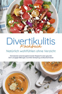 Divertikulitis Kochbuch - Natürlich wohlfühlen ohne Verzicht: Die leckersten entzündungshemmenden Rezepte für einen gesunden Darm und gegen Blähungen, Durchfall, Verstopfung und Bauchschmerzen - Christina Gensch - ebook