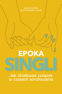 EPOKA SINGLI. Jak zbudować związek w czasach scrollowania - Joanna Godecka, Sylwia Stodulska-Jurczyk - ebook
