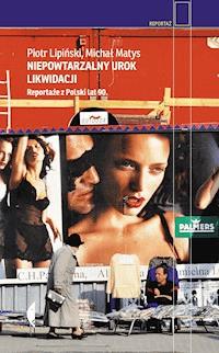 Niepowtarzalny urok likwidacji. Reportaże z Polski lat 90 - Piotr Lipiński, Michał Matys - ebook