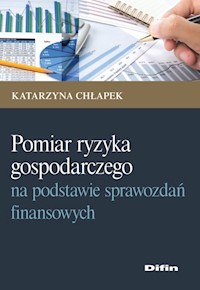 Pomiar ryzyka gospodarczego na podstawie sprawozdań finansowych - Chłapek Katarzyna - książka