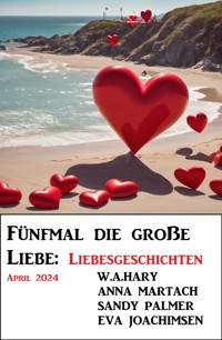 Fünfmal die große Liebe: Liebesgeschichten April 2024 - Sandy Palmer - ebook
