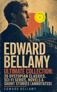 EDWARD BELLAMY Ultimate Collection: 20 Dystopian Classics, Sci-Fi Series, Novels & Short Stories (Annotated) - Bellamy Edward - ebook
