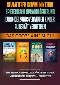 Gewaltfreie Kommunikation | Spielerische Sprachförderung | Durchsetzungsvermögen Kinder | Pubertät: Das große 4 in 1 Buch! Wie Sie Ihr Kind gezielt fördern, stark machen und liebevoll begleiten - Angela Eden - ebook