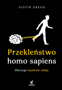 Przekleństwo homo sapiens. Dlaczego myślenie zabija - Gregg Justin - ebook