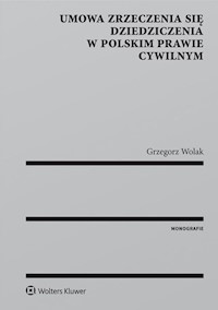 Umowa zrzeczenia się dziedziczenia w polskim prawie cywilnym - Grzegorz Wolak - książka
