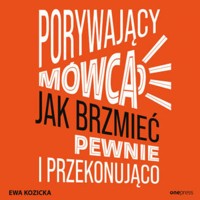Porywający mówca. Jak brzmieć pewnie i przekonująco - Ewa Kozicka - audiobook